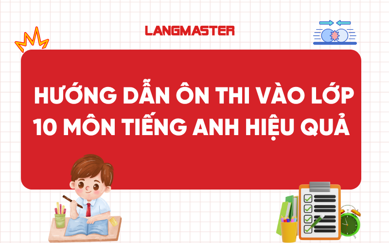 Hướng dẫn ôn thi vào lớp 10 môn tiếng Anh hiệu quả